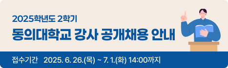 2025학년도 2학기 동의대학교 강사 공개채용 안내 접수기간 : 2025. 6. 26.(목) ~ 7. 1.(화) 14:00까지